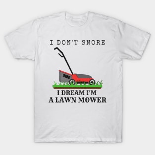 I Don't Snore, I Dream I'm A Lawn Mower T-Shirt